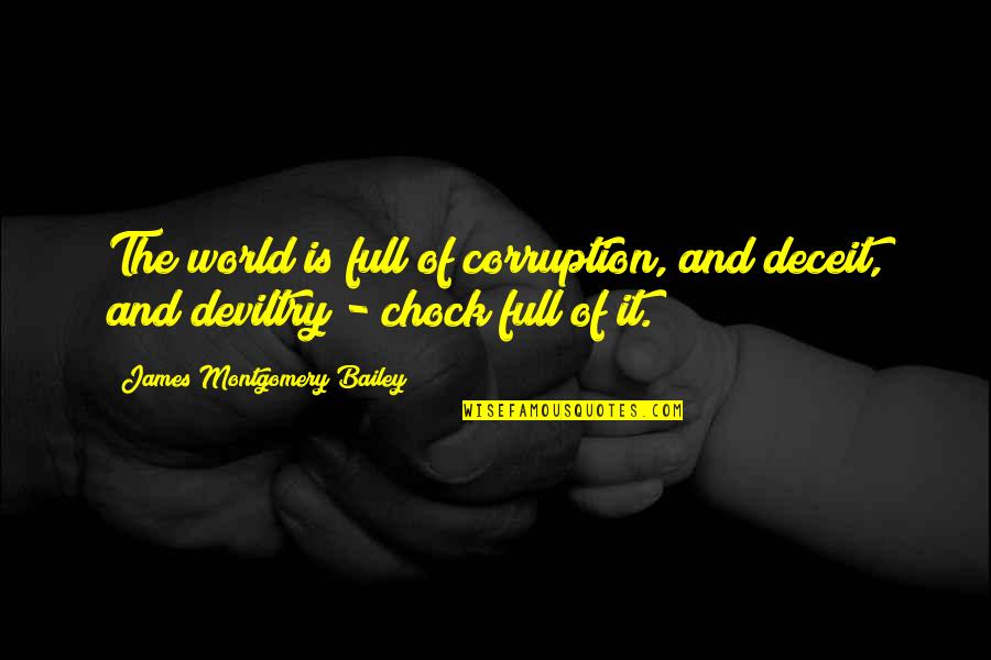 World Corruption Quotes By James Montgomery Bailey: The world is full of corruption, and deceit, World Corruption Quotes By James Montgomery Bailey: The world is full of corruption, and deceit,