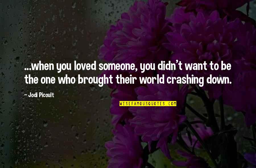 World Crashing Quotes By Jodi Picoult: ...when you loved someone, you didn't want to