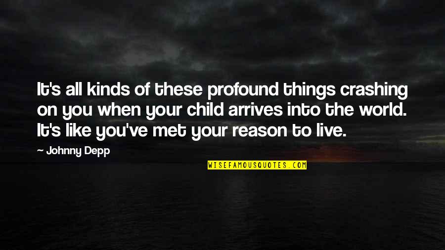 World Crashing Quotes By Johnny Depp: It's all kinds of these profound things crashing