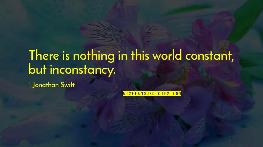 World Crashing Quotes By Jonathan Swift: There is nothing in this world constant, but