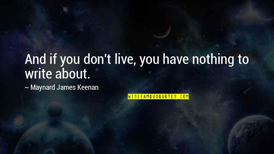 World Crashing Quotes By Maynard James Keenan: And if you don't live, you have nothing