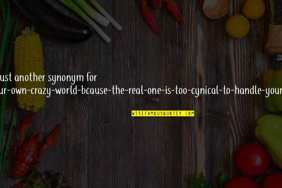 World Crazy Quotes By Aleena Farrukh: Fantasy Is just another synonym for "having-your-own-crazy-world-bcause-the-real-one-is-too-cynical-to-handle-your-craziness". World Crazy Quotes By Aleena Farrukh: Fantasy Is just another synonym for "having-your-own-crazy-world-bcause-the-real-one-is-too-cynical-to-handle-your-craziness".