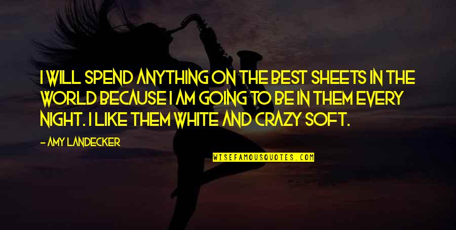 World Crazy Quotes By Amy Landecker: I will spend anything on the best sheets World Crazy Quotes By Amy Landecker: I will spend anything on the best sheets