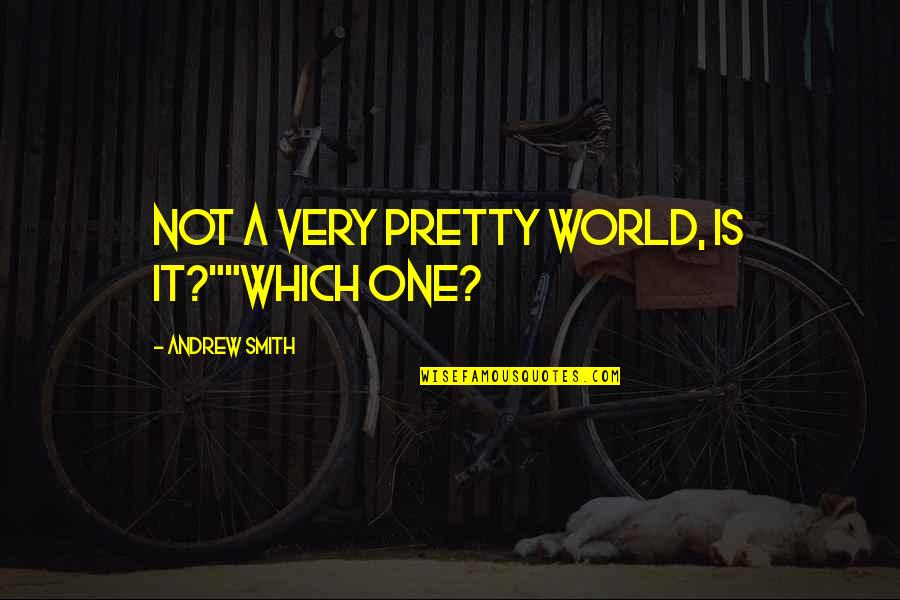 World Crazy Quotes By Andrew Smith: Not a very pretty world, is it?""Which one? World Crazy Quotes By Andrew Smith: Not a very pretty world, is it?""Which one?