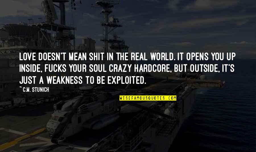 World Crazy Quotes By C.M. Stunich: Love doesn't mean shit in the real world. World Crazy Quotes By C.M. Stunich: Love doesn't mean shit in the real world.