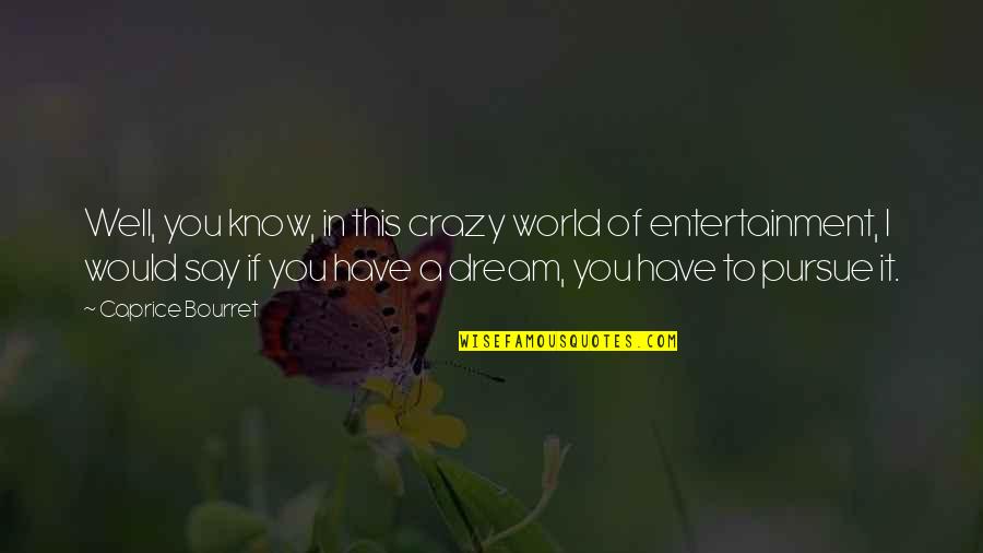 World Crazy Quotes By Caprice Bourret: Well, you know, in this crazy world of World Crazy Quotes By Caprice Bourret: Well, you know, in this crazy world of
