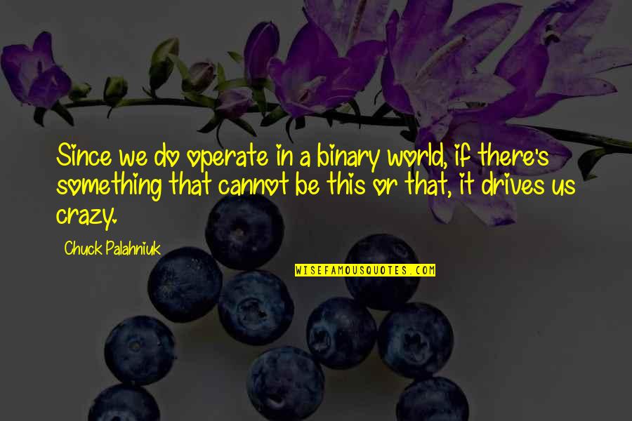 World Crazy Quotes By Chuck Palahniuk: Since we do operate in a binary world, World Crazy Quotes By Chuck Palahniuk: Since we do operate in a binary world,