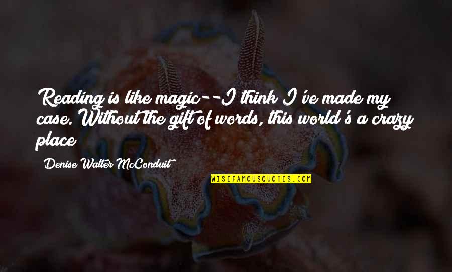 World Crazy Quotes By Denise Walter McConduit: Reading is like magic--I think I've made my World Crazy Quotes By Denise Walter McConduit: Reading is like magic--I think I've made my