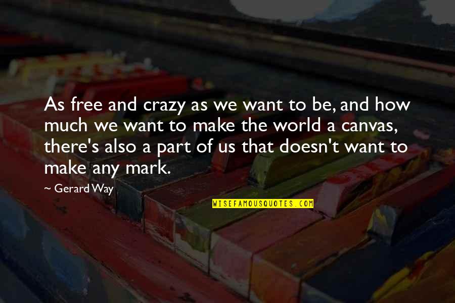 World Crazy Quotes By Gerard Way: As free and crazy as we want to World Crazy Quotes By Gerard Way: As free and crazy as we want to