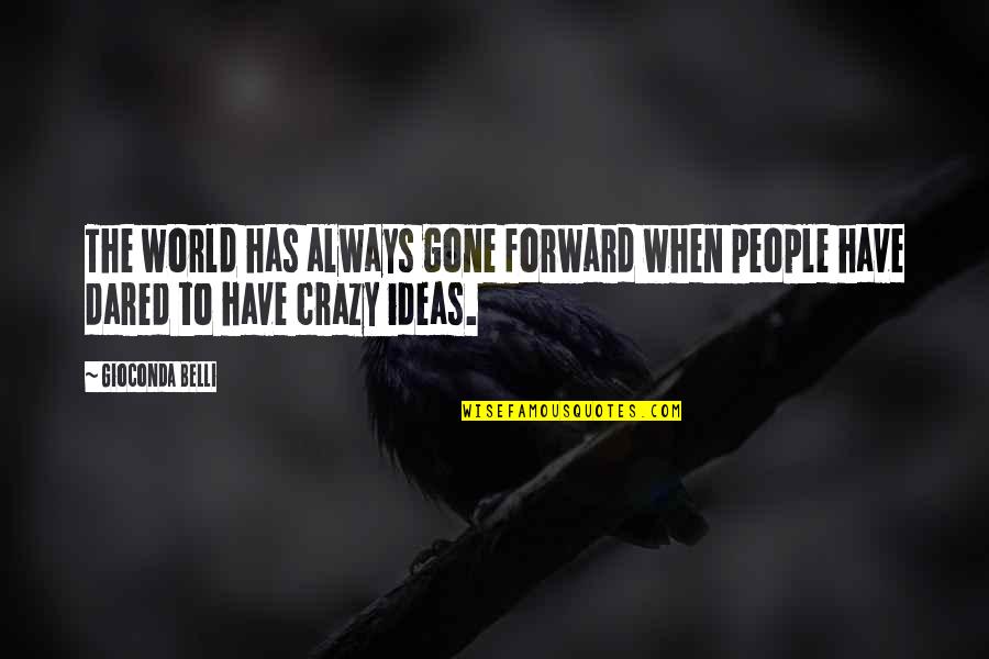 World Crazy Quotes By Gioconda Belli: The world has always gone forward when people