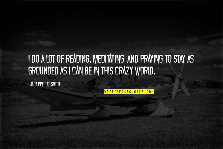 World Crazy Quotes By Jada Pinkett Smith: I do a lot of reading, meditating, and World Crazy Quotes By Jada Pinkett Smith: I do a lot of reading, meditating, and