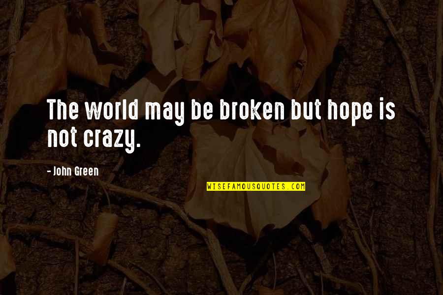 World Crazy Quotes By John Green: The world may be broken but hope is World Crazy Quotes By John Green: The world may be broken but hope is