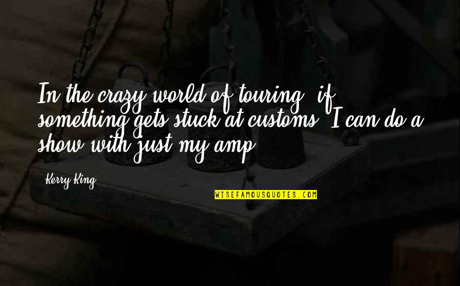 World Crazy Quotes By Kerry King: In the crazy world of touring, if something World Crazy Quotes By Kerry King: In the crazy world of touring, if something