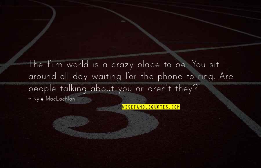 World Crazy Quotes By Kyle MacLachlan: The film world is a crazy place to World Crazy Quotes By Kyle MacLachlan: The film world is a crazy place to