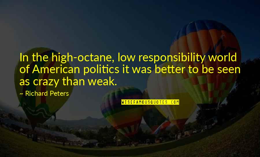 World Crazy Quotes By Richard Peters: In the high-octane, low responsibility world of American World Crazy Quotes By Richard Peters: In the high-octane, low responsibility world of American