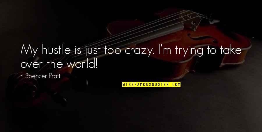 World Crazy Quotes By Spencer Pratt: My hustle is just too crazy. I'm trying World Crazy Quotes By Spencer Pratt: My hustle is just too crazy. I'm trying