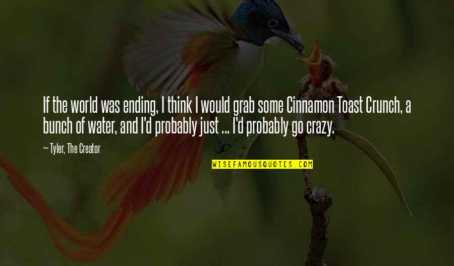 World Crazy Quotes By Tyler, The Creator: If the world was ending, I think I World Crazy Quotes By Tyler, The Creator: If the world was ending, I think I