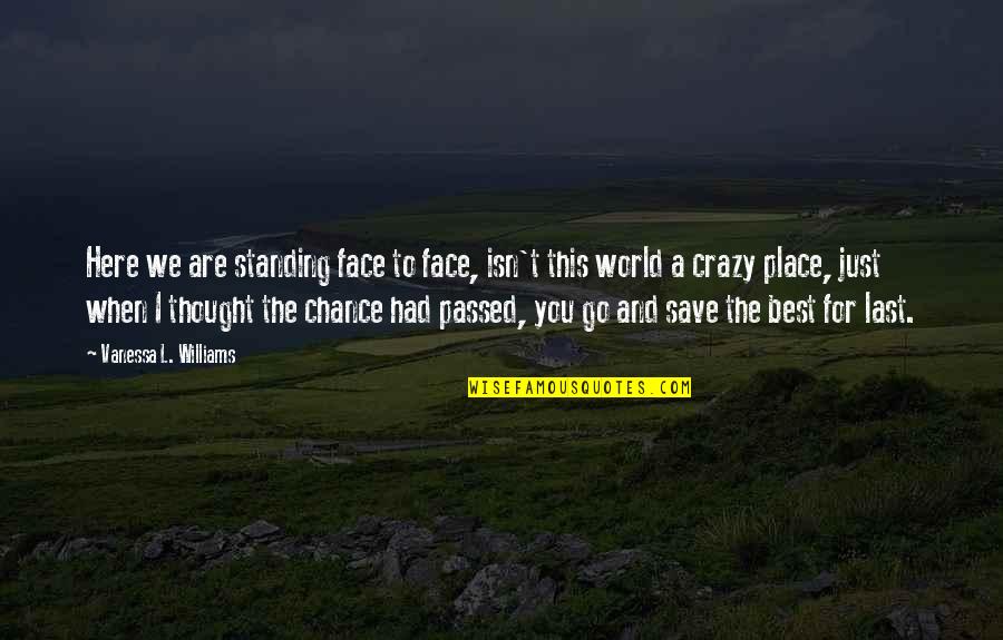 World Crazy Quotes By Vanessa L. Williams: Here we are standing face to face, isn't World Crazy Quotes By Vanessa L. Williams: Here we are standing face to face, isn't