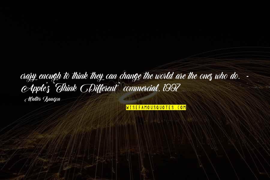 World Crazy Quotes By Walter Isaacson: crazy enough to think they can change the World Crazy Quotes By Walter Isaacson: crazy enough to think they can change the