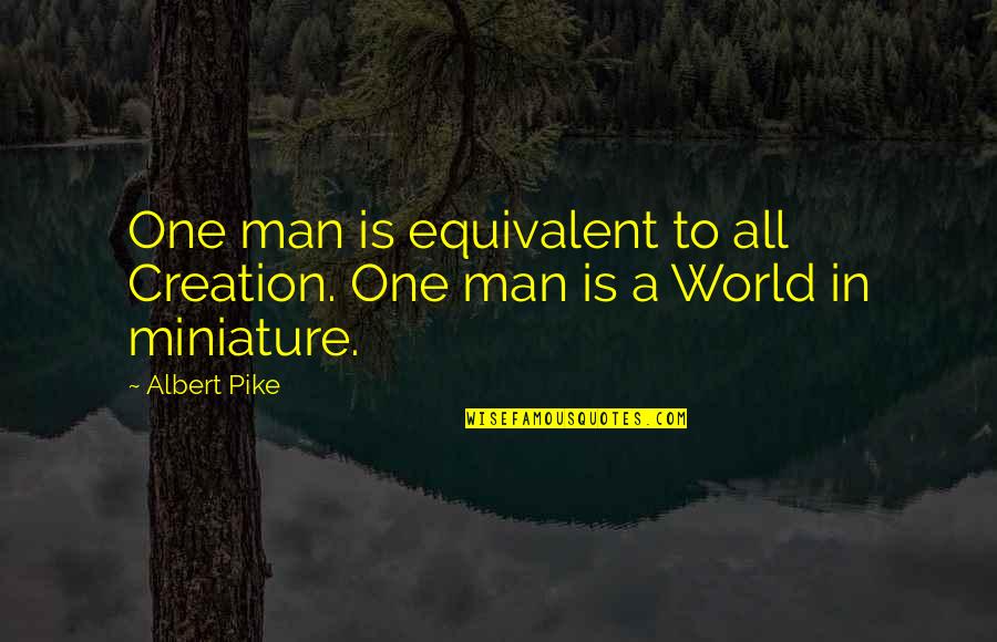World Creation Quotes By Albert Pike: One man is equivalent to all Creation. One