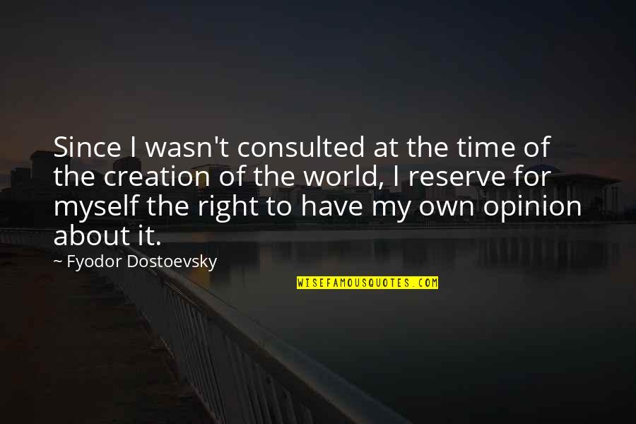 World Creation Quotes By Fyodor Dostoevsky: Since I wasn't consulted at the time of