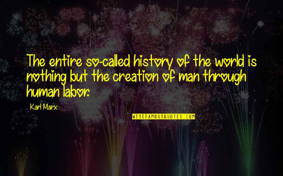 World Creation Quotes By Karl Marx: The entire so-called history of the world is