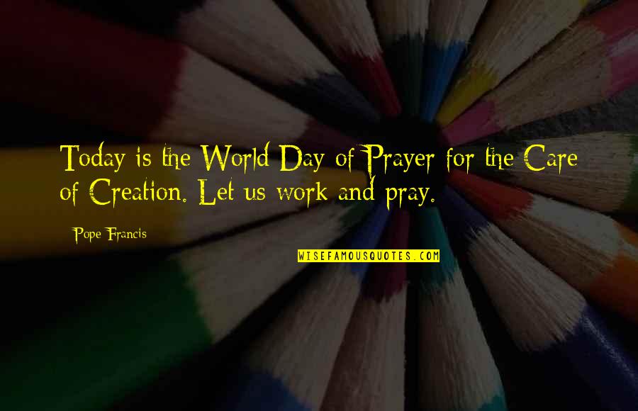 World Creation Quotes By Pope Francis: Today is the World Day of Prayer for