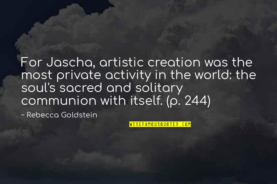 World Creation Quotes By Rebecca Goldstein: For Jascha, artistic creation was the most private