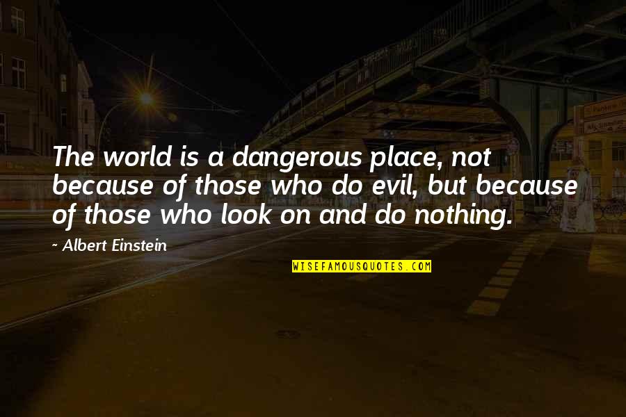 World Cruelty Quotes By Albert Einstein: The world is a dangerous place, not because