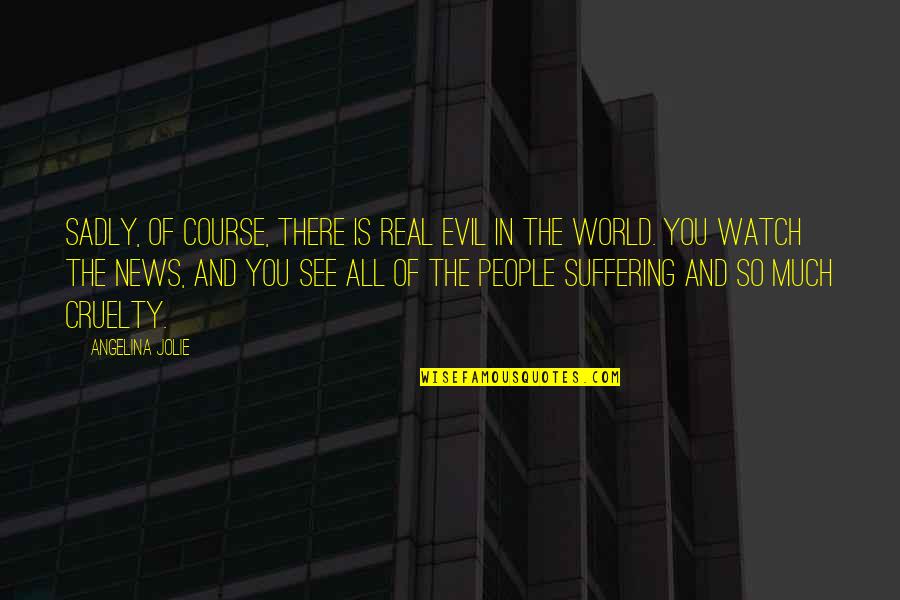 World Cruelty Quotes By Angelina Jolie: Sadly, of course, there is real evil in World Cruelty Quotes By Angelina Jolie: Sadly, of course, there is real evil in