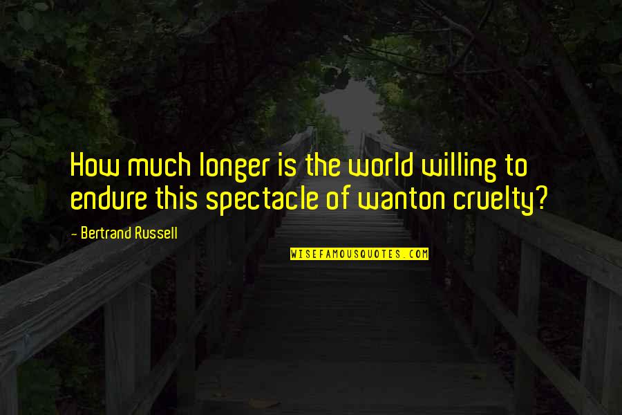 World Cruelty Quotes By Bertrand Russell: How much longer is the world willing to