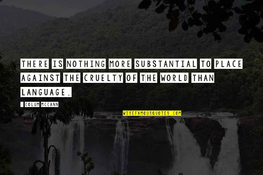 World Cruelty Quotes By Colum McCann: There is nothing more substantial to place against World Cruelty Quotes By Colum McCann: There is nothing more substantial to place against