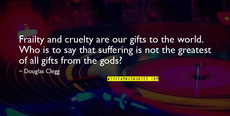 World Cruelty Quotes By Douglas Clegg: Frailty and cruelty are our gifts to the World Cruelty Quotes By Douglas Clegg: Frailty and cruelty are our gifts to the