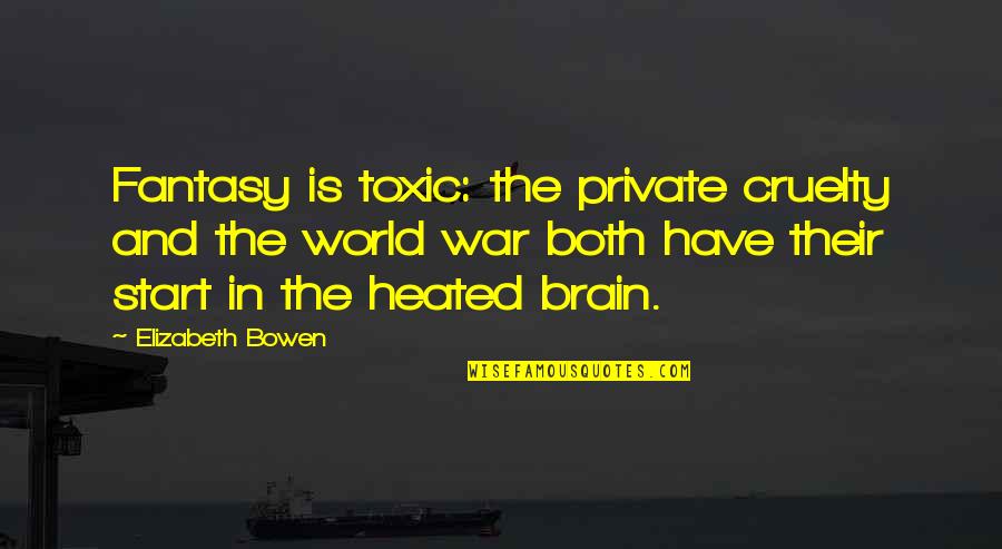 World Cruelty Quotes By Elizabeth Bowen: Fantasy is toxic: the private cruelty and the