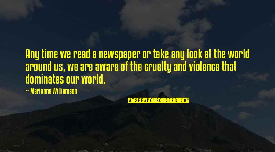 World Cruelty Quotes By Marianne Williamson: Any time we read a newspaper or take