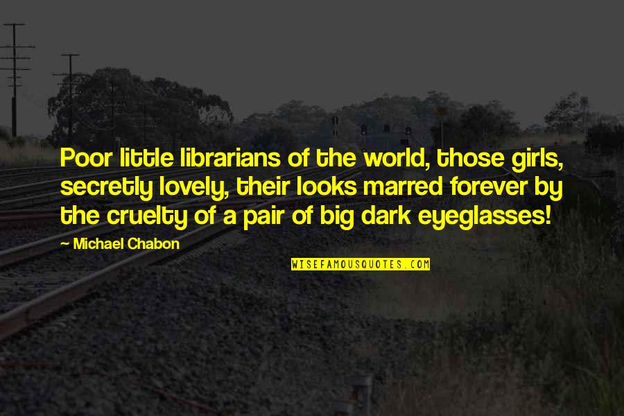 World Cruelty Quotes By Michael Chabon: Poor little librarians of the world, those girls,