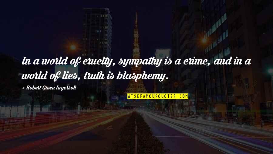 World Cruelty Quotes By Robert Green Ingersoll: In a world of cruelty, sympathy is a