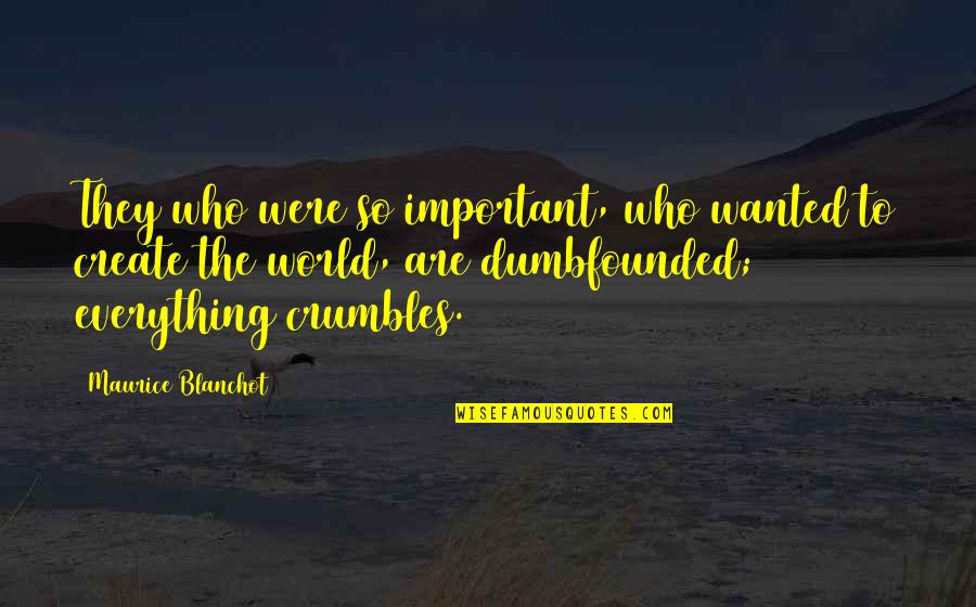 World Crumbles Quotes By Maurice Blanchot: They who were so important, who wanted to World Crumbles Quotes By Maurice Blanchot: They who were so important, who wanted to