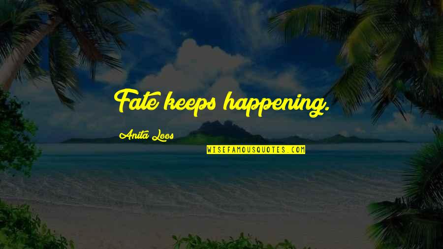 World Crumbling Down Quotes By Anita Loos: Fate keeps happening.