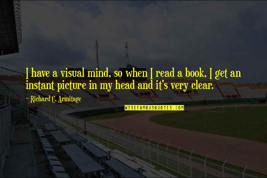 World Crumbling Down Quotes By Richard C. Armitage: I have a visual mind, so when I