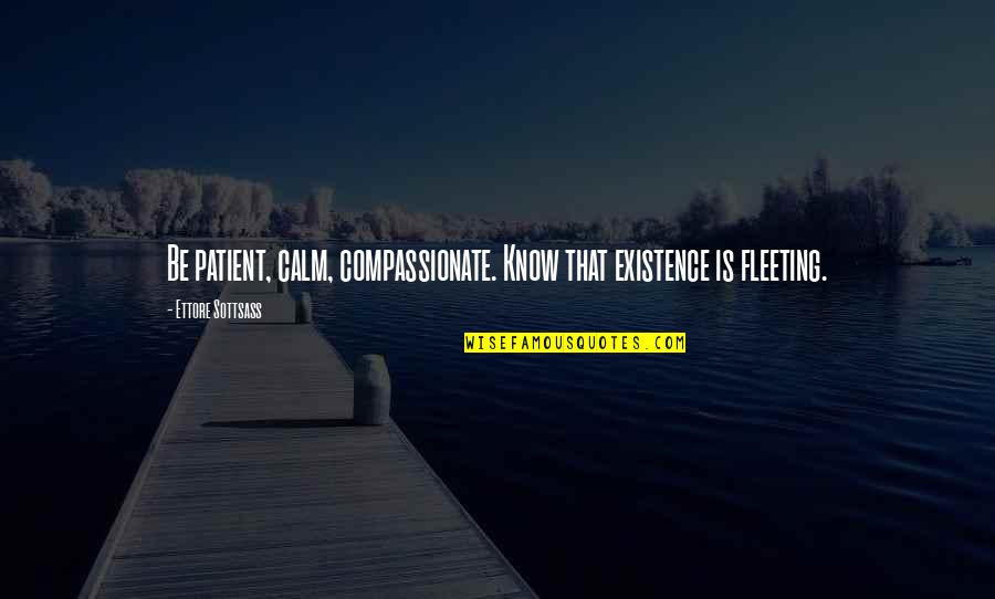 World Crumbling Quotes By Ettore Sottsass: Be patient, calm, compassionate. Know that existence is World Crumbling Quotes By Ettore Sottsass: Be patient, calm, compassionate. Know that existence is