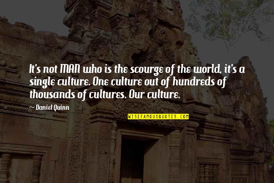 World Cultures Quotes By Daniel Quinn: It's not MAN who is the scourge of