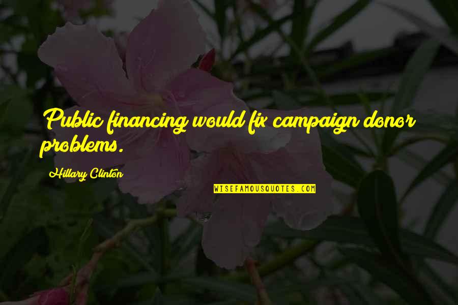 World Cultures Quotes By Hillary Clinton: Public financing would fix campaign donor problems.