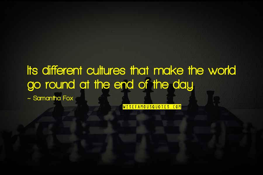 World Cultures Quotes By Samantha Fox: It's different cultures that make the world go