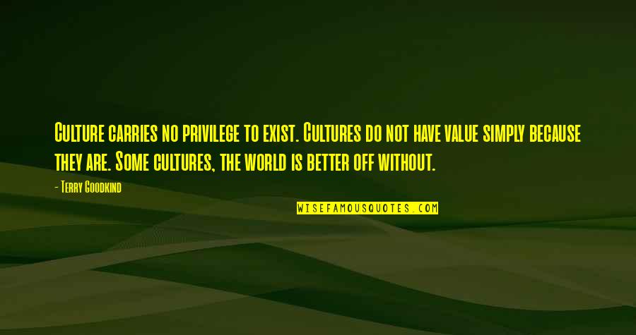 World Cultures Quotes By Terry Goodkind: Culture carries no privilege to exist. Cultures do