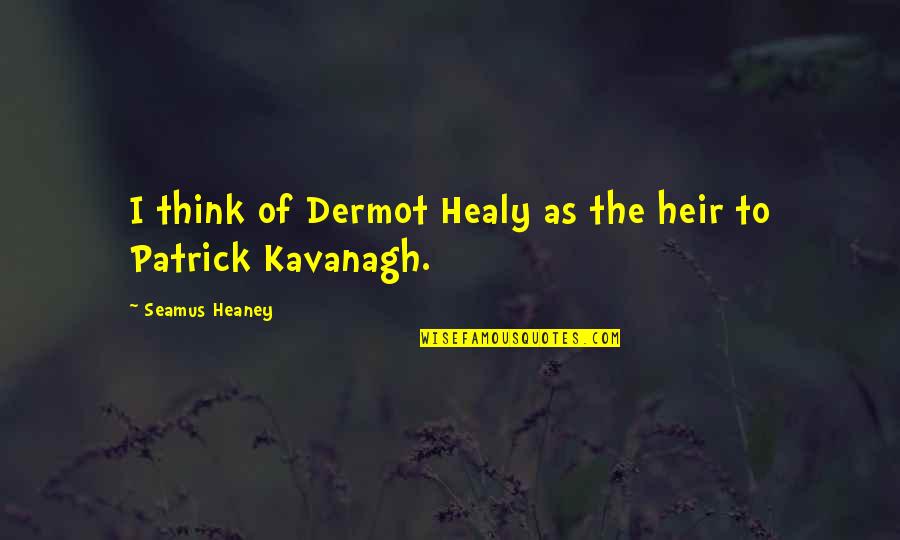 World Dan Artinya Quotes By Seamus Heaney: I think of Dermot Healy as the heir World Dan Artinya Quotes By Seamus Heaney: I think of Dermot Healy as the heir
