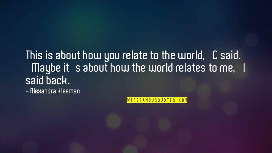 World Dialogue Quotes By Alexandra Kleeman: This is about how you relate to the