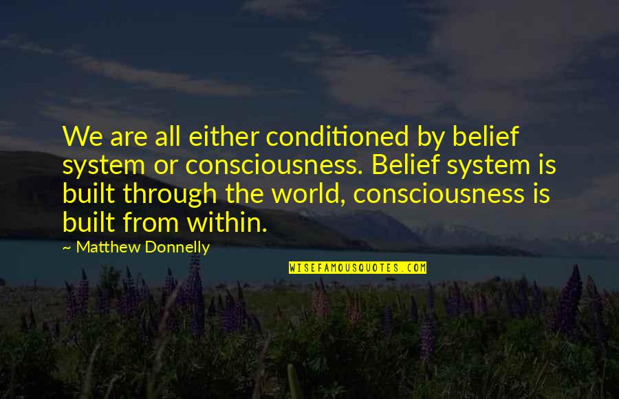 World Dialogue Quotes By Matthew Donnelly: We are all either conditioned by belief system