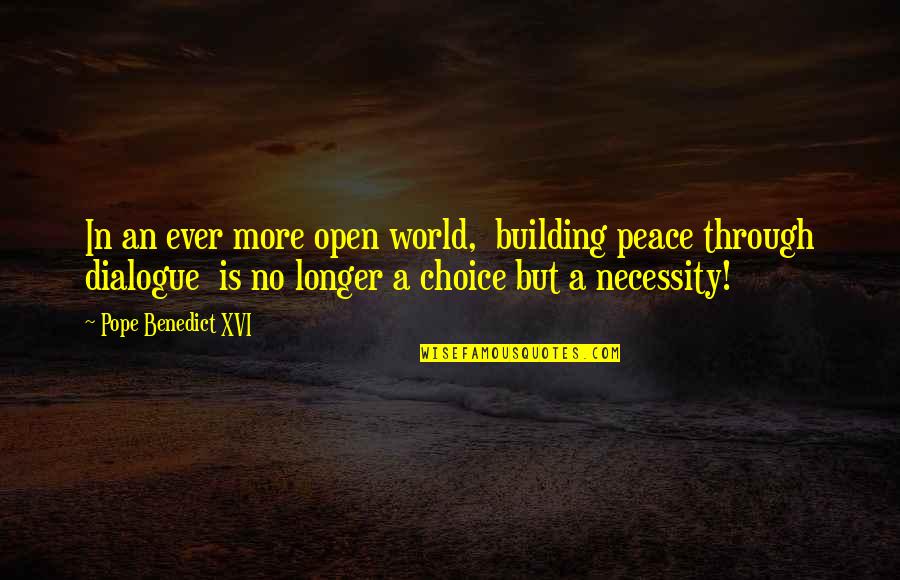 World Dialogue Quotes By Pope Benedict XVI: In an ever more open world, building peace