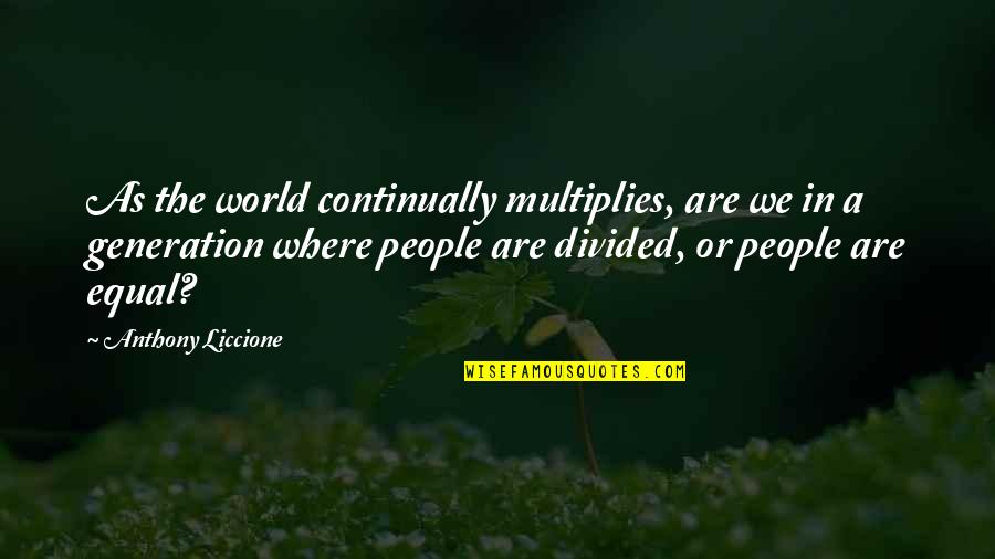 World Divided Quotes By Anthony Liccione: As the world continually multiplies, are we in World Divided Quotes By Anthony Liccione: As the world continually multiplies, are we in